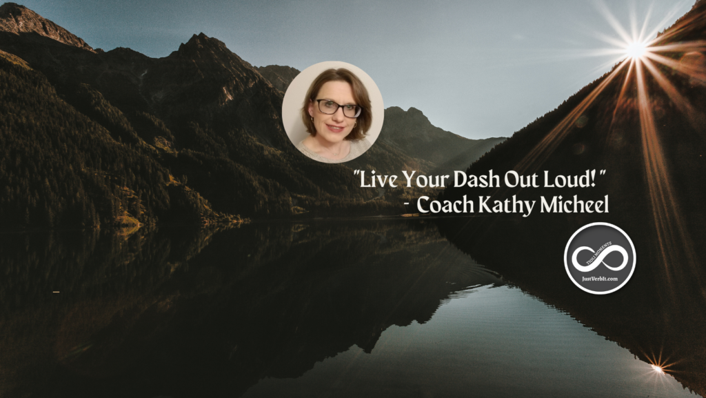 Live Your Dash Out Loud - Just Verb It Mountain view with sunshine rising or setting - you decide are you starting your day or ending your day with Coach Kathy Micheel